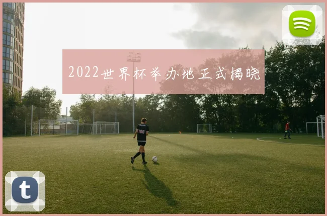 2022世界杯举办地正式揭晓