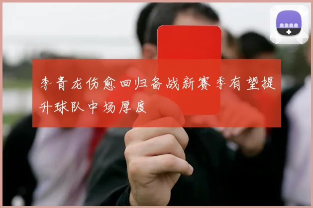 李青龙伤愈回归备战新赛季有望提升球队中场厚度