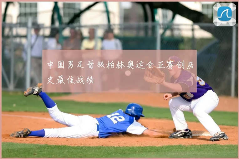 中国男足晋级柏林奥运会正赛创历史最佳战绩