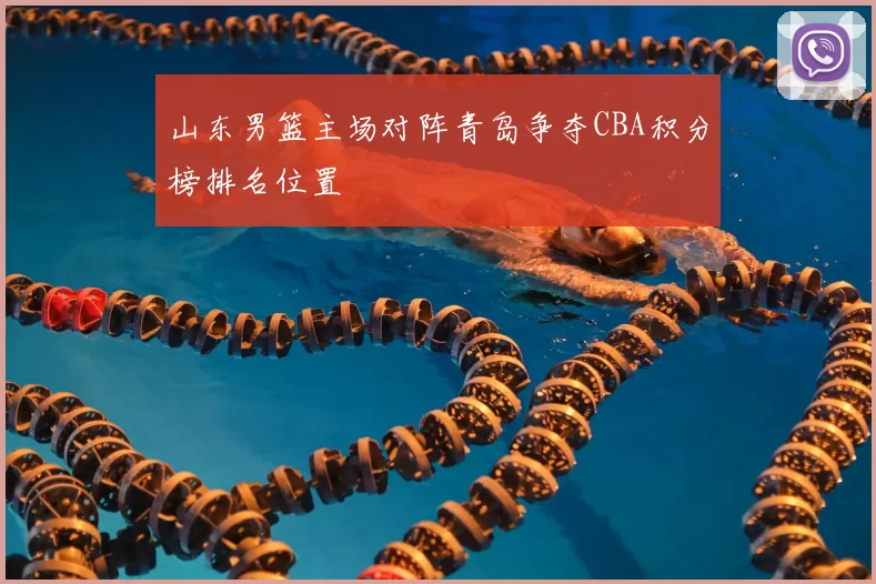 山东男篮主场对阵青岛争夺CBA积分榜排名位置