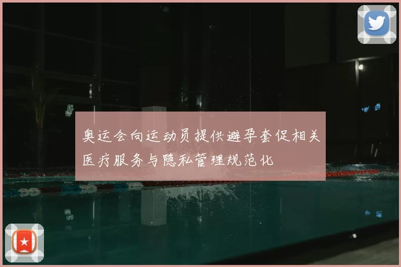 奥运会向运动员提供避孕套促相关医疗服务与隐私管理规范化