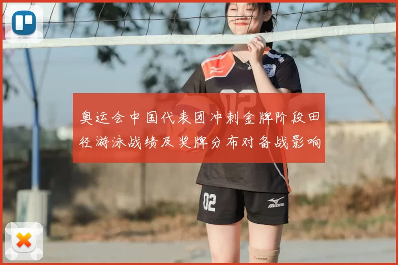 奥运会中国代表团冲刺金牌阶段田径游泳战绩及奖牌分布对备战影响